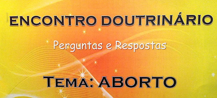 Encontro Doutrinário – Perguntas e Respostas, 10.05.2014,  Tema Aborto às 17h